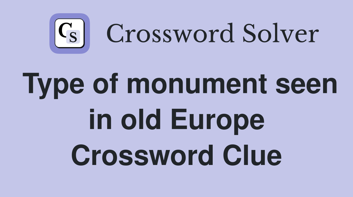 Type of monument seen in old Europe Crossword Clue
