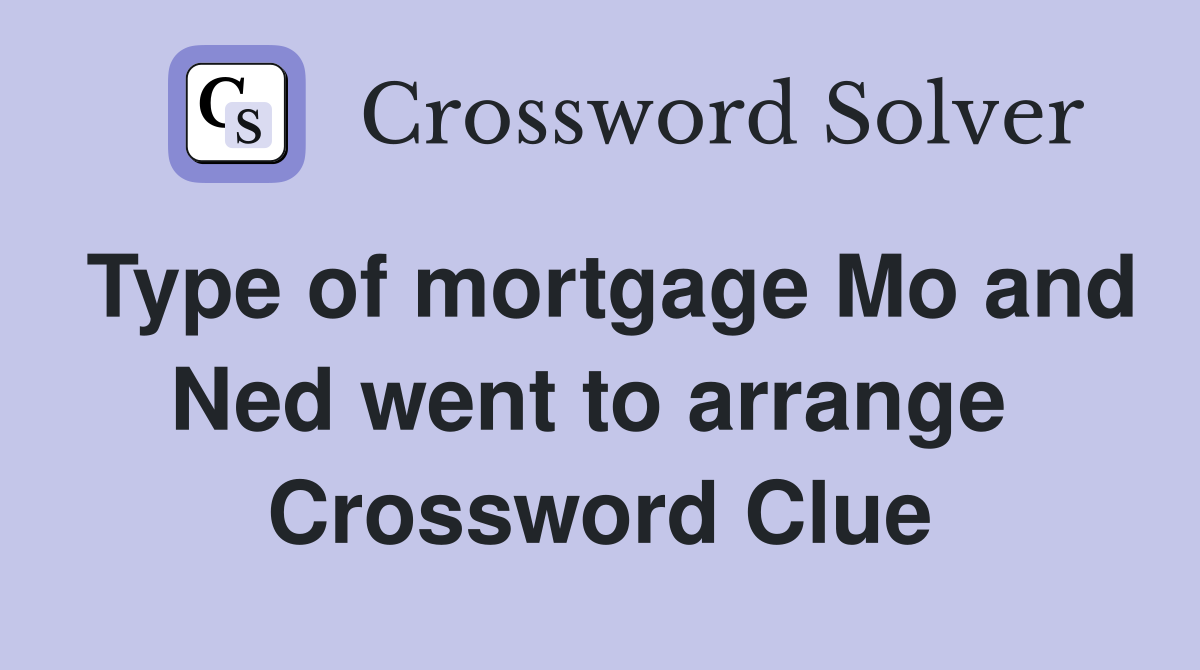 Type of mortgage Mo and Ned went to arrange  Crossword Clue