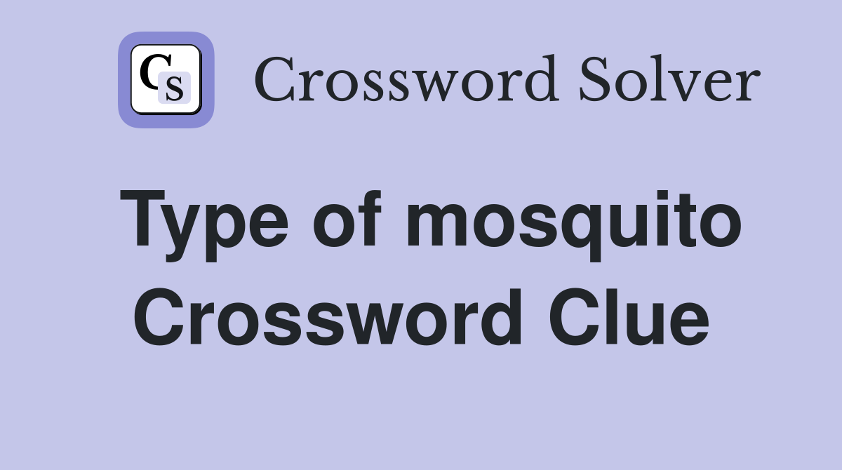 Type of mosquito Crossword Clue