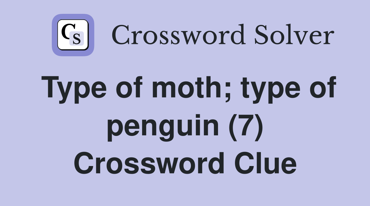 Type of moth; type of penguin (7) Crossword Clue