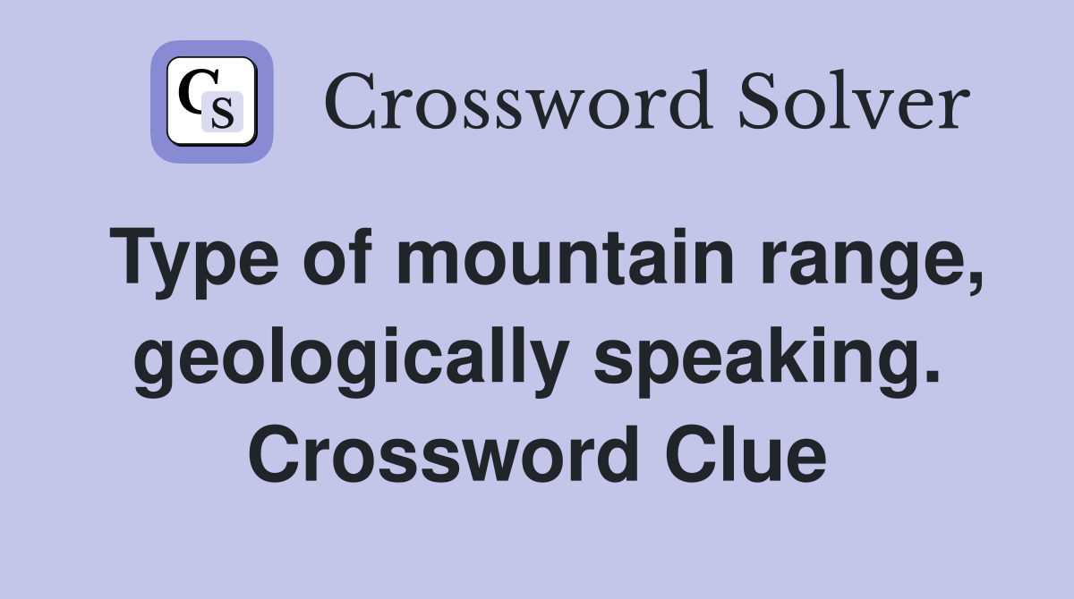 Type of mountain range, geologically speaking. Crossword Clue
