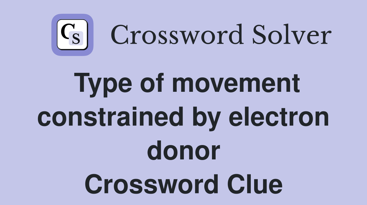 Type of movement constrained by electron donor Crossword Clue