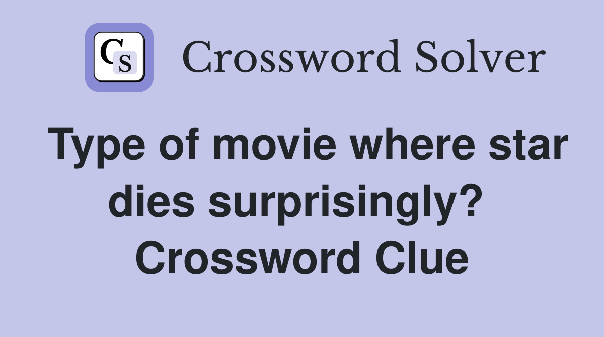 Type of movie where star dies surprisingly?  Crossword Clue