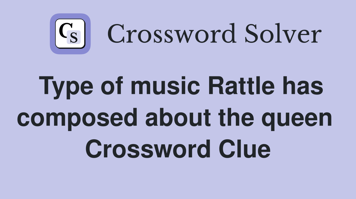 Type of music Rattle has composed about the queen  Crossword Clue