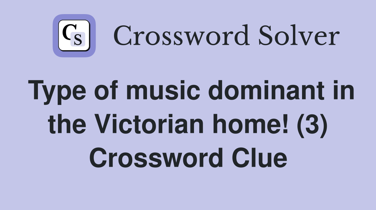 Type of music dominant in the Victorian home! (3) Crossword Clue