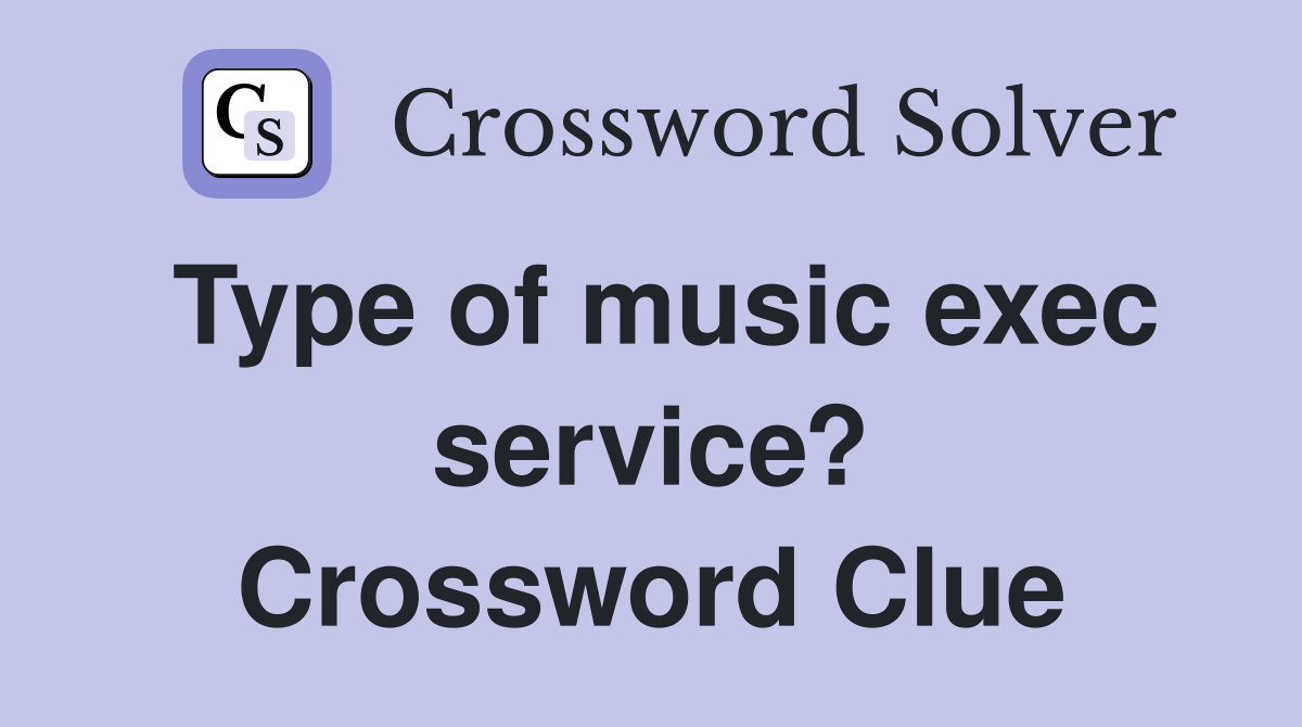Type of music exec service? Crossword Clue