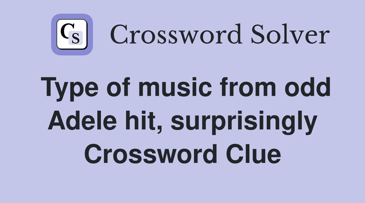 Type of music from odd Adele hit, surprisingly Crossword Clue