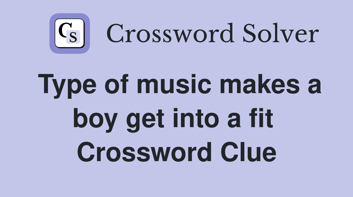 Type of music makes a boy get into a fit  Crossword Clue