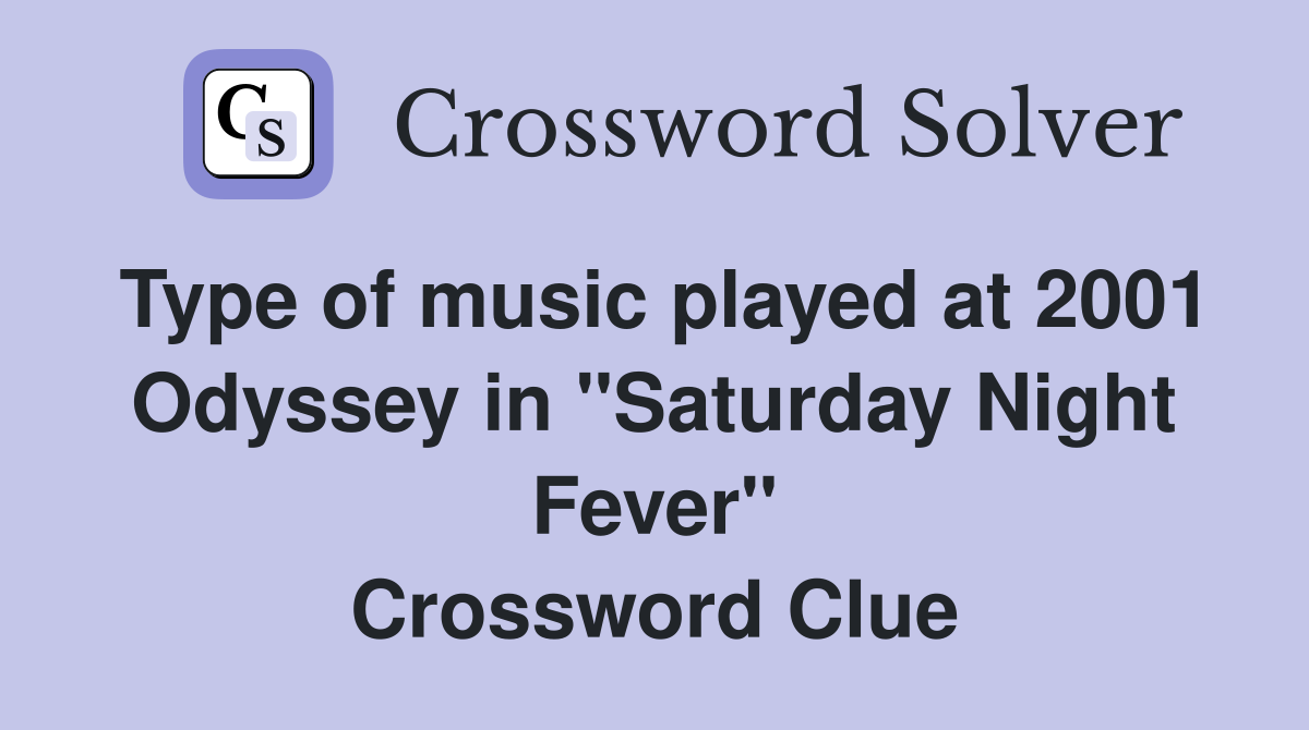 Type of music played at 2001 Odyssey in "Saturday Night Fever" Crossword Clue
