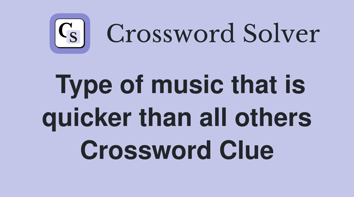 Type of music that is quicker than all others Crossword Clue
