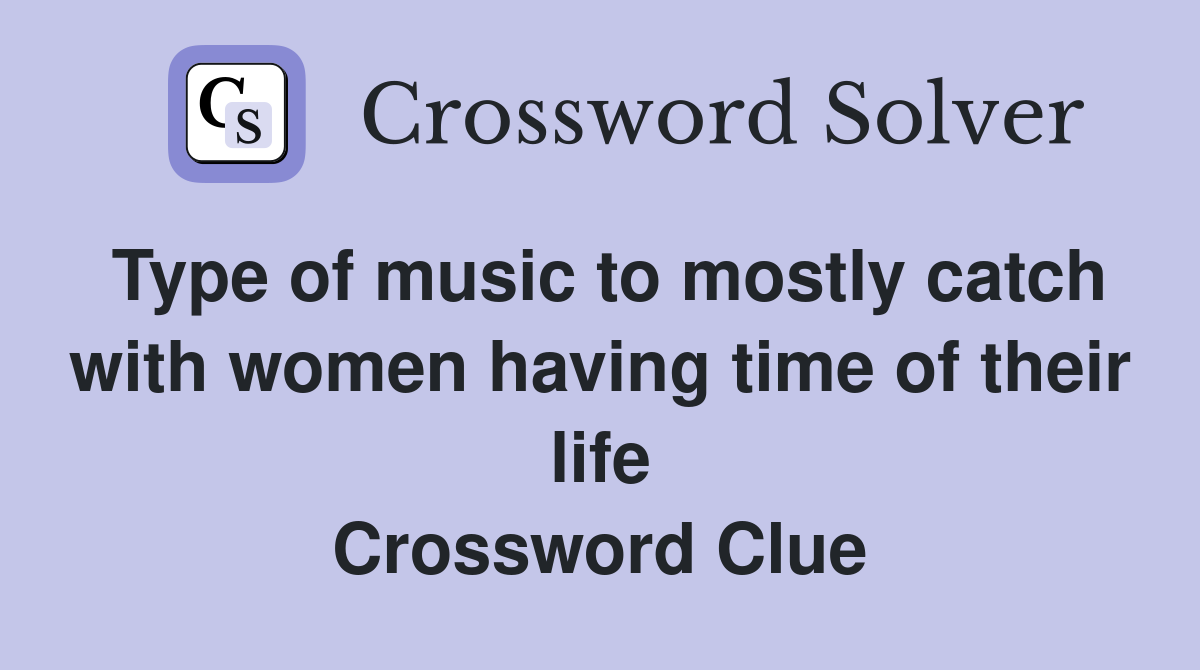 Type of music to mostly catch with women having time of their life Crossword Clue
