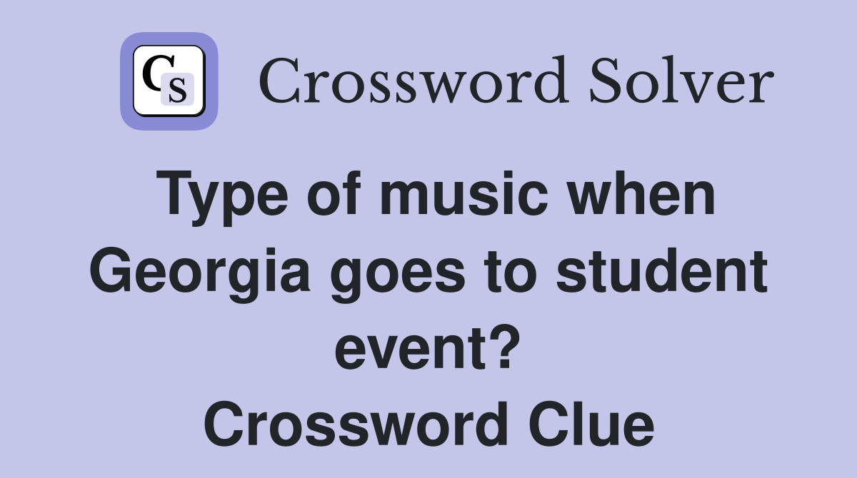 Type of music when Georgia goes to student event? Crossword Clue