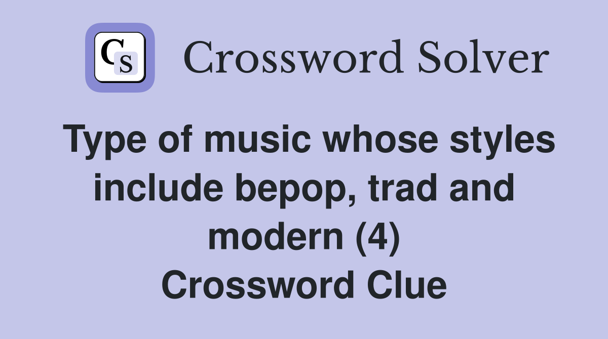 Type of music whose styles include bepop, trad and modern (4) Crossword Clue