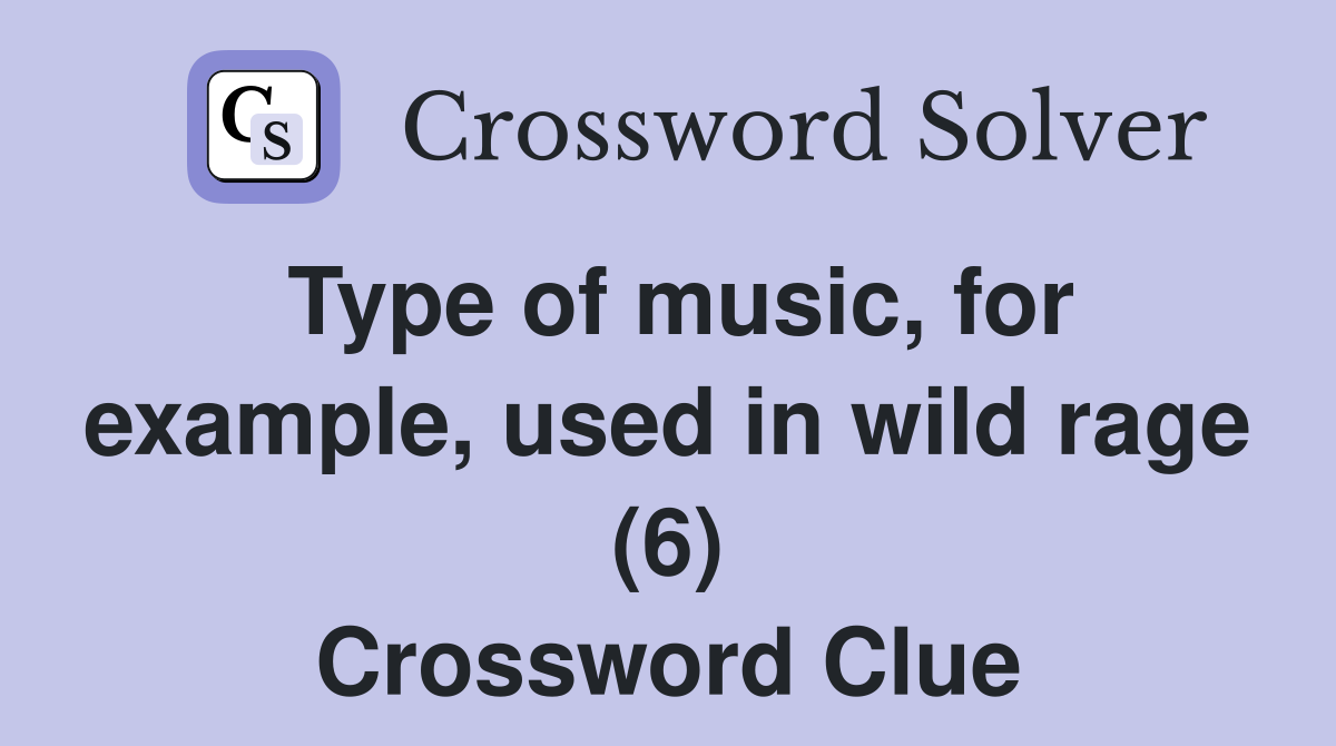 Type of music, for example, used in wild rage (6) Crossword Clue