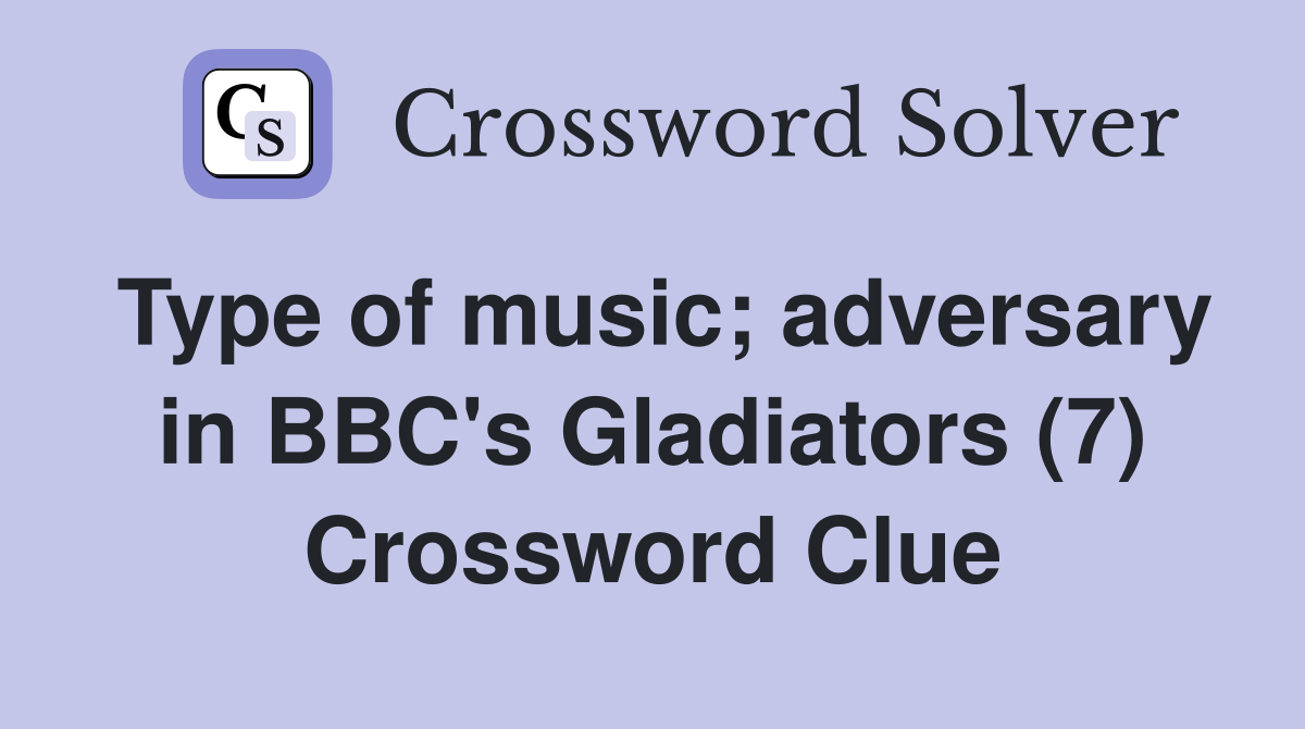 Type of music; adversary in BBC's Gladiators (7) Crossword Clue