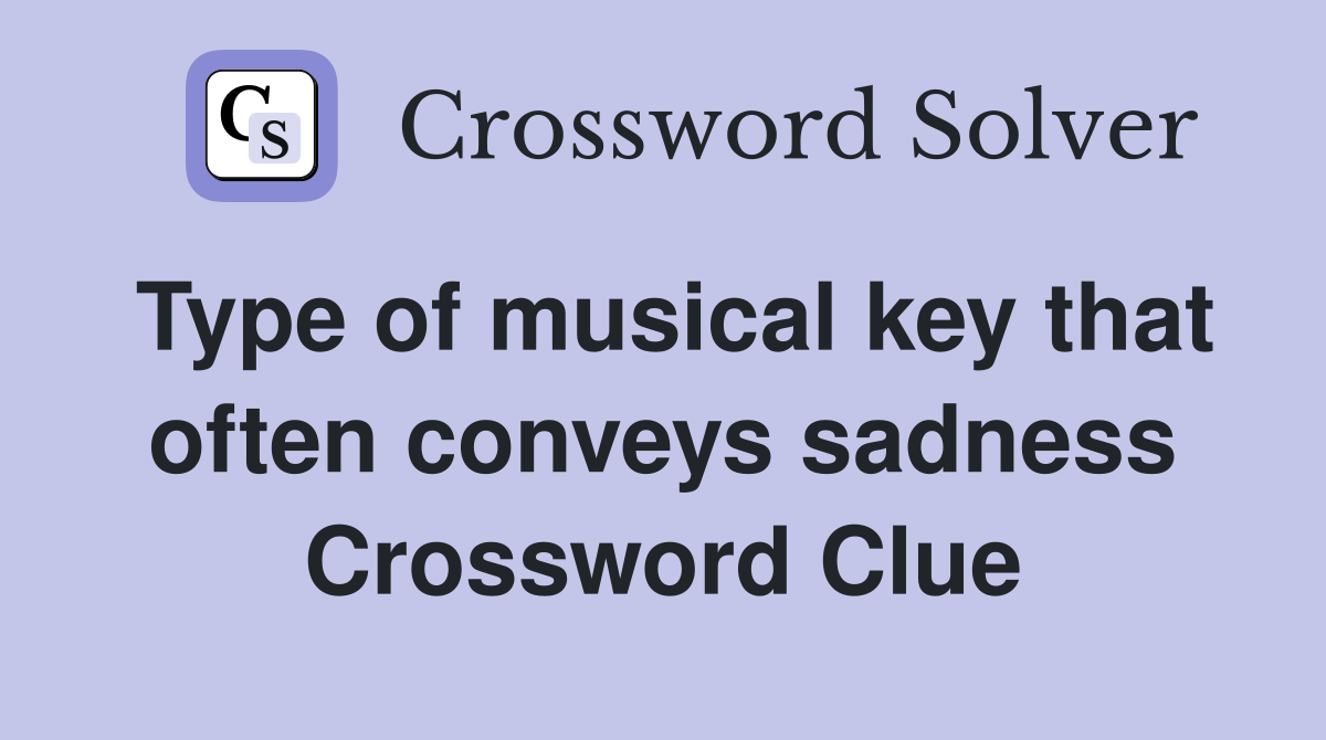 Type of musical key that often conveys sadness Crossword Clue