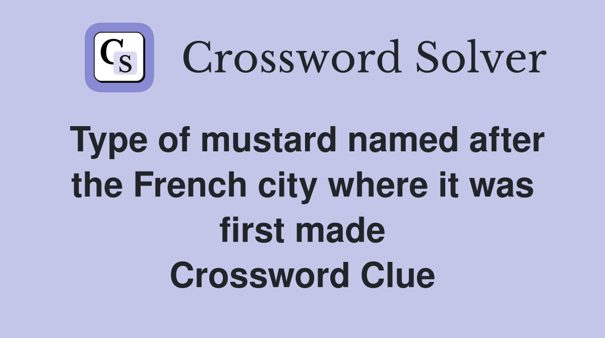 Type of mustard named after the French city where it was first made Crossword Clue
