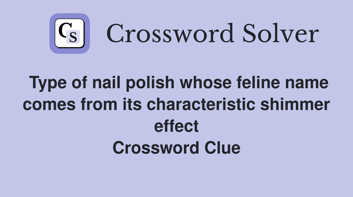 Type of nail polish whose feline name comes from its characteristic shimmer effect Crossword Clue