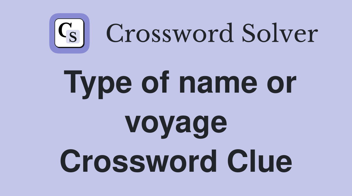 Type of name or voyage Crossword Clue