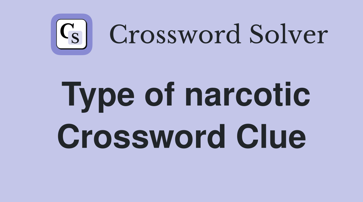 Type of narcotic Crossword Clue