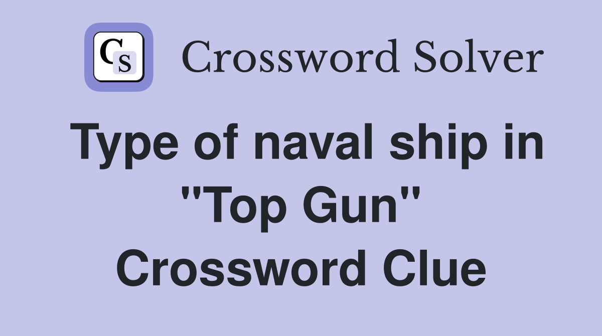 Type of naval ship in "Top Gun" Crossword Clue