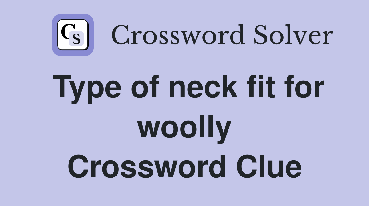 Type of neck fit for woolly Crossword Clue