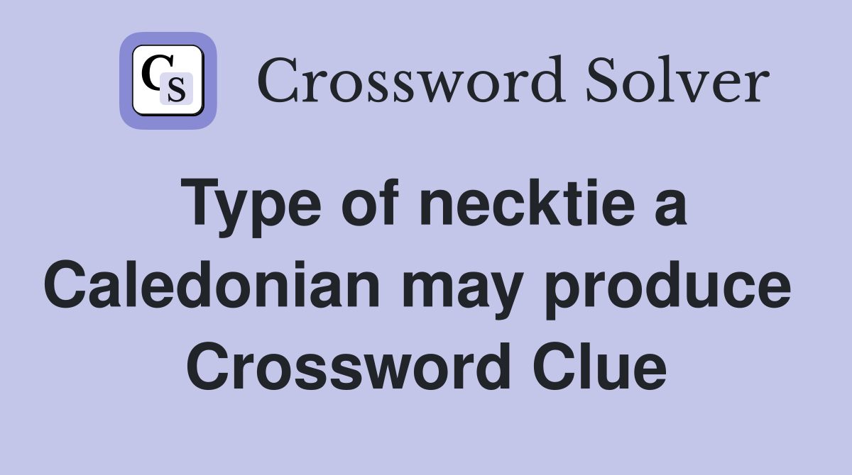 Type of necktie a Caledonian may produce  Crossword Clue