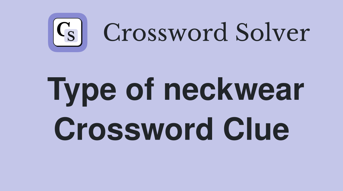 Type of neckwear Crossword Clue