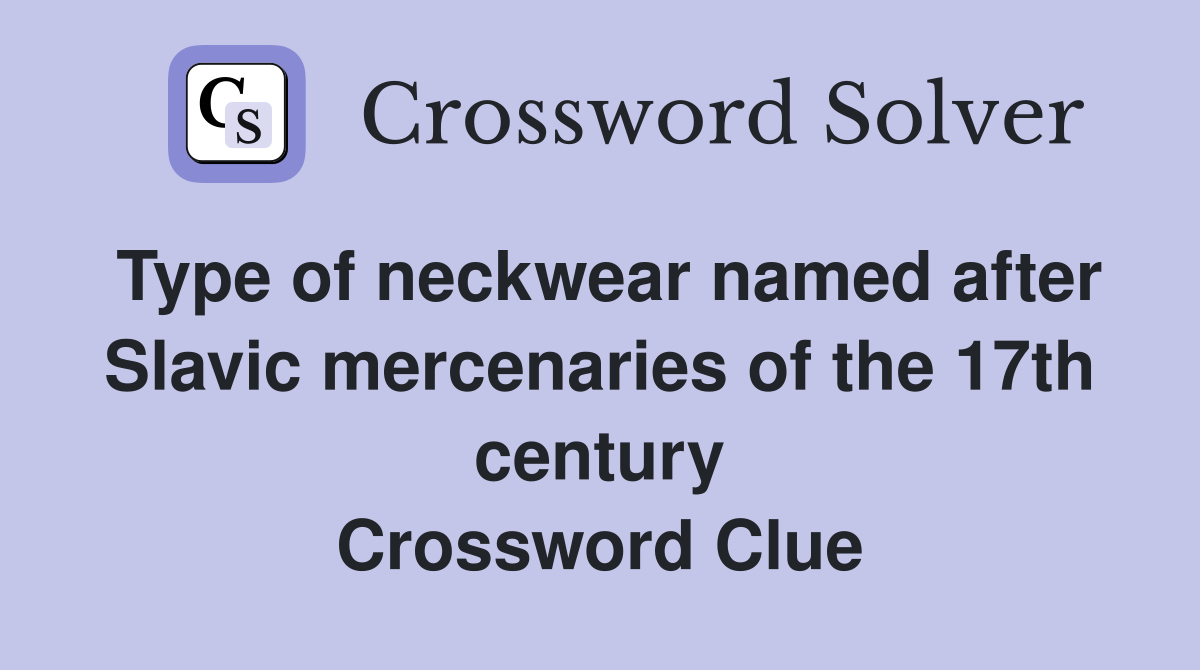 Type of neckwear named after Slavic mercenaries of the 17th century Crossword Clue
