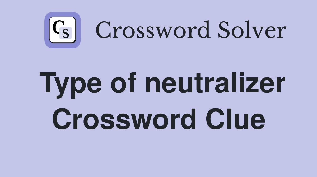 Type of neutralizer Crossword Clue