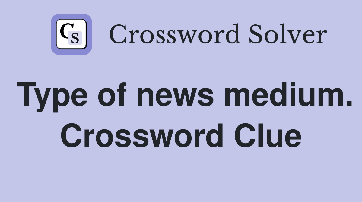 Type of news medium. Crossword Clue
