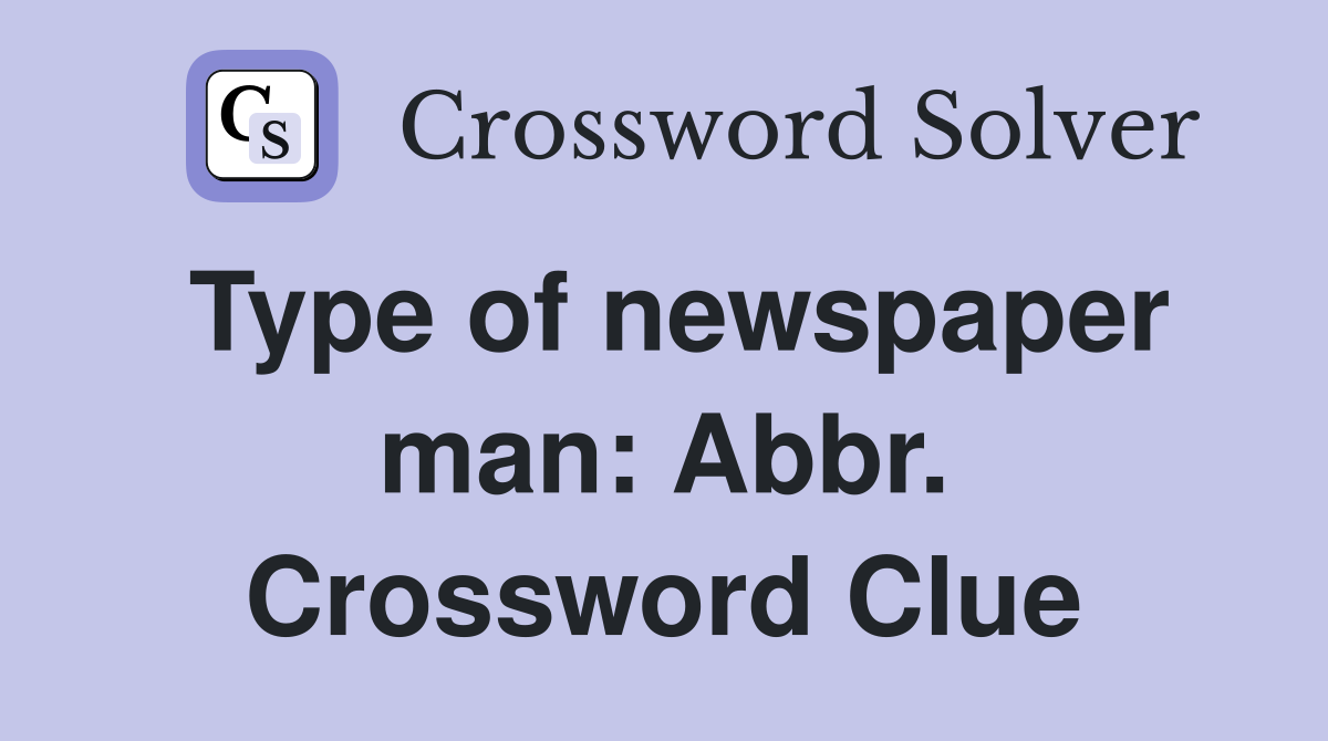 Type of newspaper man: Abbr. Crossword Clue