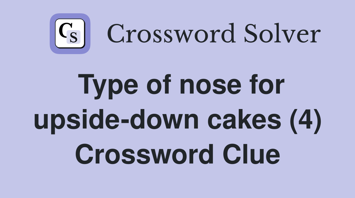 Type of nose for upside-down cakes (4) Crossword Clue