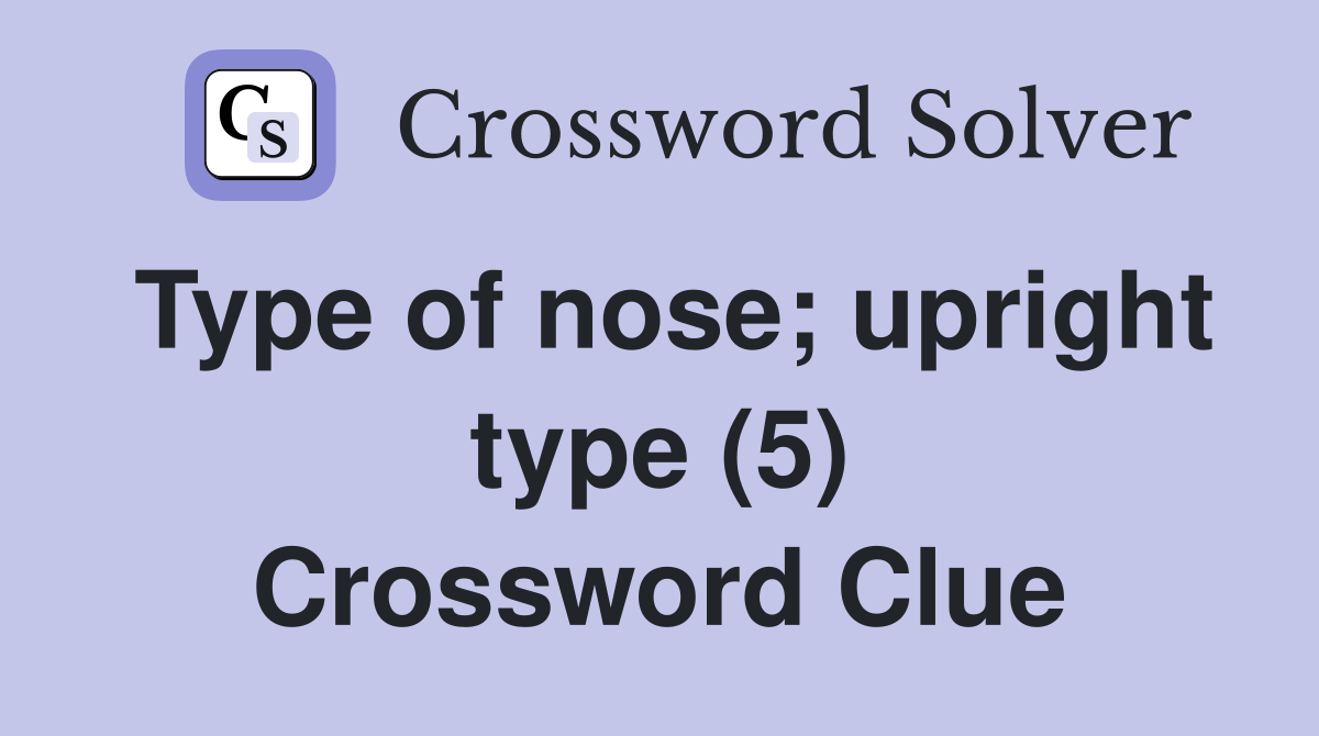 Type of nose; upright type (5) Crossword Clue