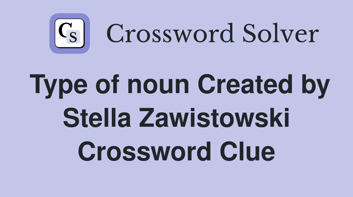 Type of noun Created by Stella Zawistowski Crossword Clue