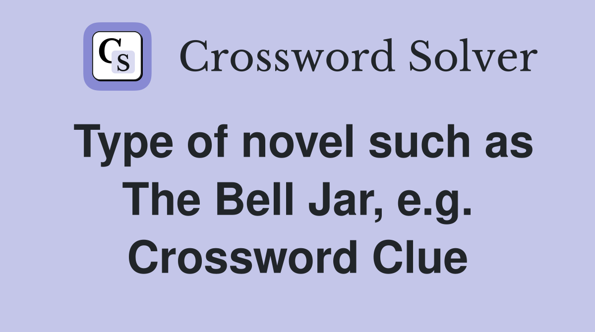 Type of novel such as The Bell Jar, e.g. Crossword Clue