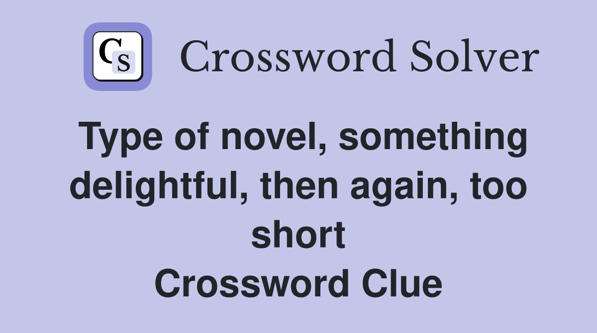 Type of novel, something delightful, then again, too short Crossword Clue
