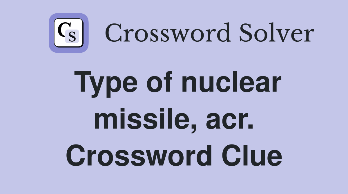 Type of nuclear missile, acr. Crossword Clue