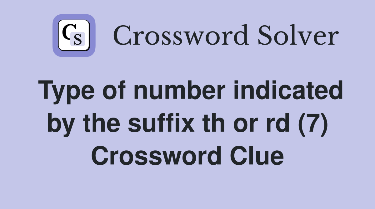 Type of number indicated by the suffix th or rd (7) Crossword Clue