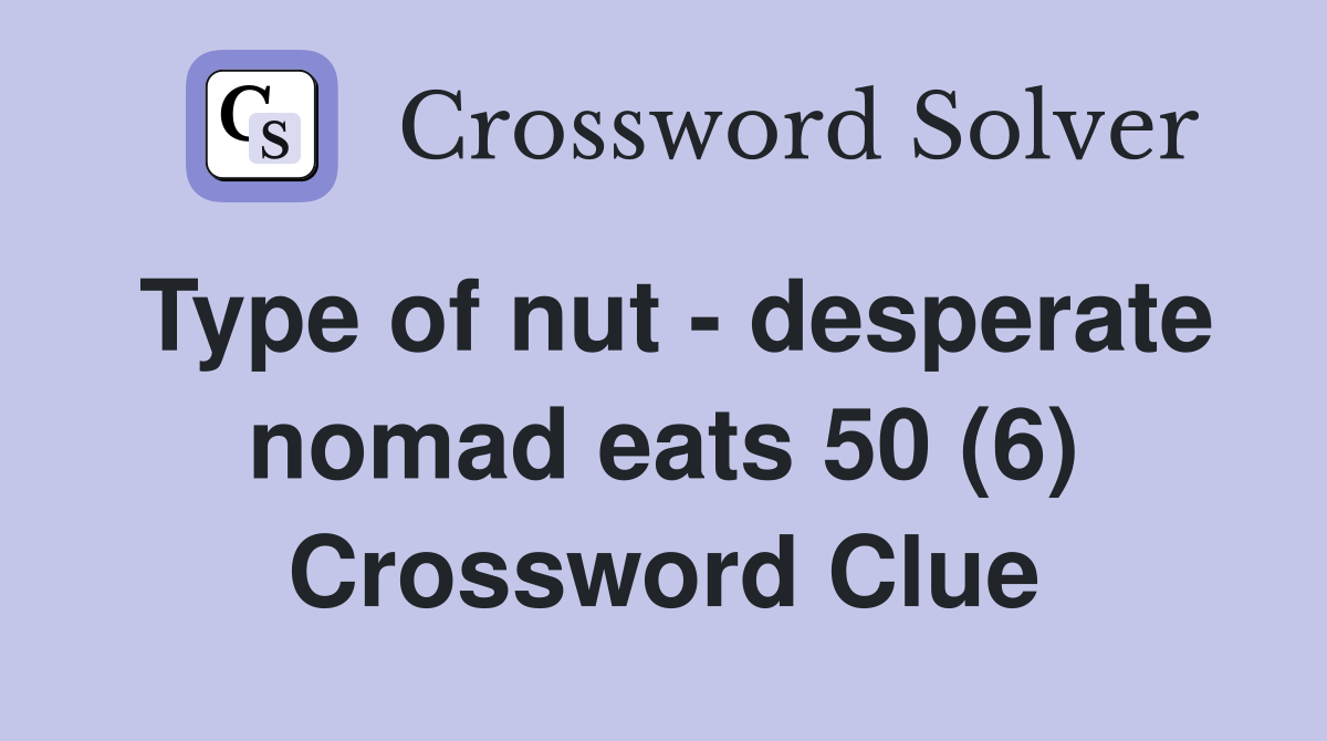 Type of nut - desperate nomad eats 50 (6) Crossword Clue