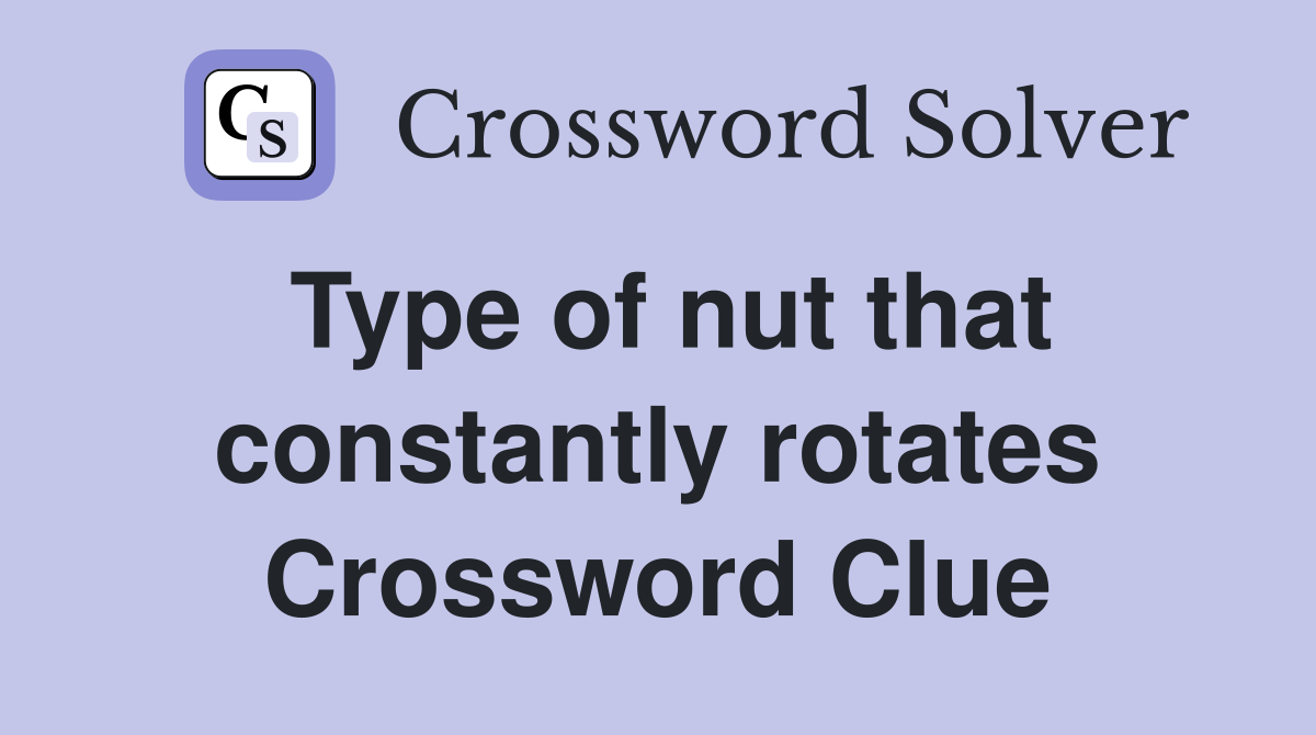 Type of nut that constantly rotates Crossword Clue