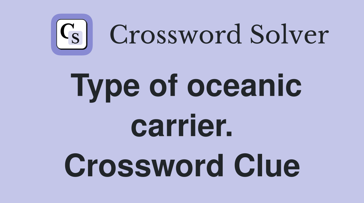 Type of oceanic carrier. Crossword Clue