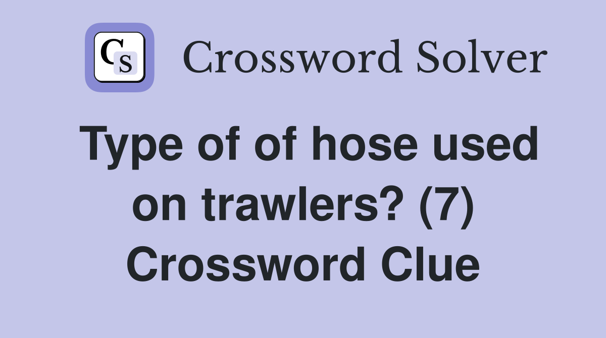 Type of of hose used on trawlers? (7) Crossword Clue