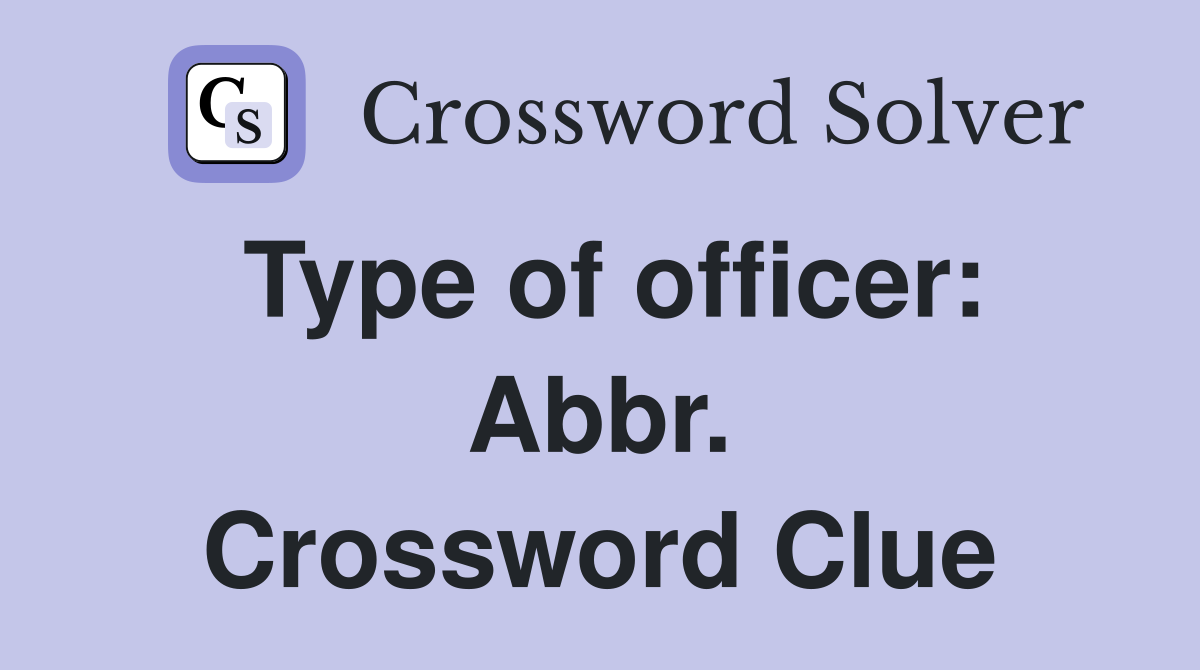 Type of officer: Abbr. Crossword Clue
