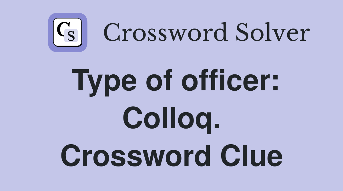 Type of officer: Colloq. Crossword Clue