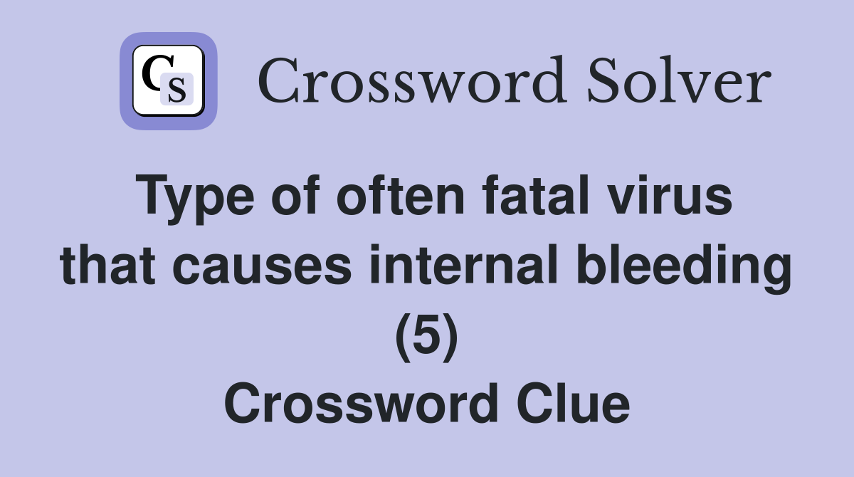 Type of often fatal virus that causes internal bleeding (5) Crossword Clue