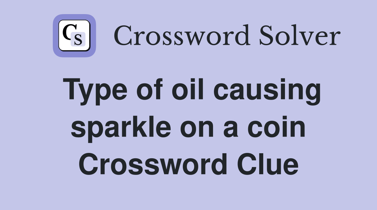 Type of oil causing sparkle on a coin Crossword Clue