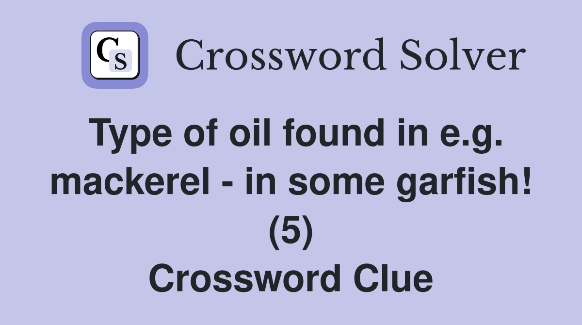 Type of oil found in e.g. mackerel - in some garfish! (5) Crossword Clue