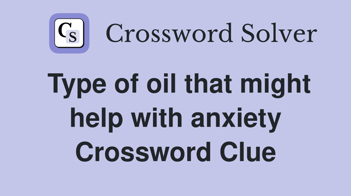 Type of oil that might help with anxiety Crossword Clue