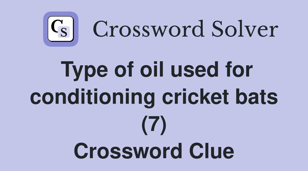Type of oil used for conditioning cricket bats (7) Crossword Clue